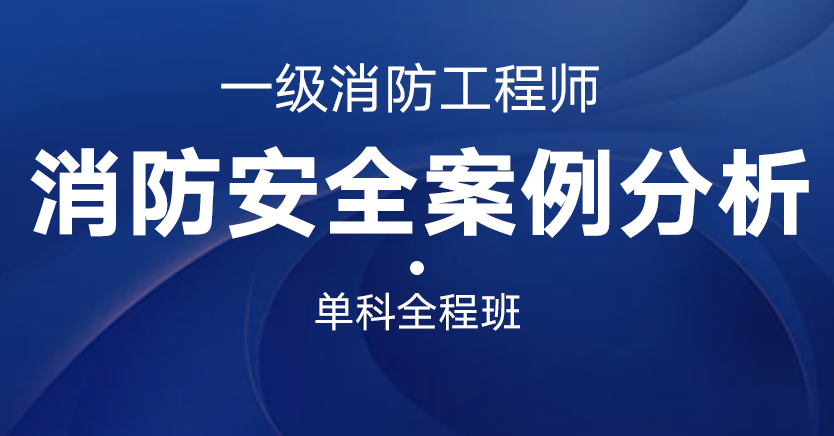 一级消防工程师-消防安全案例分析（单科全程班）